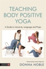 Teaching Body Positive Yoga: A Guide to Inclusivity, Language and Props By Donna Noble, Jivana Heyman (Foreword by) Cover Image
