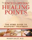 The Encyclopedia of Healing Points: The Home Guide to Acupoint Treatment By Roger Dalet, M.D. Cover Image