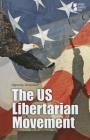 The U.S. Libertarian Movement (Opposing Viewpoints) By Michael Ruth (Editor) Cover Image