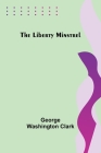 The Liberty Minstrel By George Washington Clark Cover Image