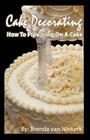 Cake Decorating - How To Pipe Icing On A Cake By Brenda Van Niekerk Cover Image