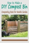 How to Make a DIY Compost Bin: Composting Book for Newbie Garden Cover Image