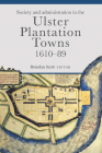 Society and Administration in the Ulster Plantation Towns, 1610-89 Cover Image