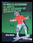 The Complete Book of Skateboards and Skateboarding Gear By Brian Wingate Cover Image
