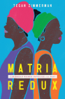Matria Redux: Caribbean Women Novelize the Past (Caribbean Studies) By Tegan Zimmerman Cover Image