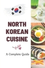 North Korean Cuisine: A Complete Guide: North Korean Traditional Food Recipes By Delora Maskell Cover Image
