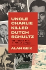 Uncle Charlie Killed Dutch Schultz: The Jewish Mob: A Family Affair By Alan Geik Cover Image