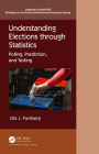 Understanding Elections through Statistics: Polling, Prediction, and Testing (Chapman & Hall/CRC Statistics in the Social and Behavioral S) By Ole J. Forsberg Cover Image
