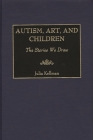 Autism, Art, and Children: The Stories We Draw By Julia Kellman Cover Image