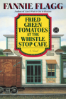 Fried Green Tomatoes at the Whistle Stop Cafe: A Novel By Fannie Flagg Cover Image