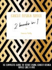 Cricut Design Space 2 Books in 1: The Complete Guide To Start Using Cricut Design Space Like a Pro By Sienna Tally Cover Image