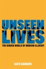 Unseen Lives: The Hidden World of Modern Slavery By Kate Garbers Cover Image