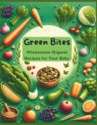 Green Bites: Wholesome Organic Recipes for Your Baby Cover Image