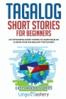 Tagalog Short Stories for Beginners: 20 Captivating Short Stories to Learn Tagalog & Grow Your Vocabulary the Fun Way! By Lingo Mastery Cover Image