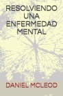 Resolviendo Una Enfermedad Mental By Daniel McLeod Cover Image