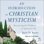 An Introduction to Christian Mysticism: Recovering the Wildness of Spiritual Life Cover Image