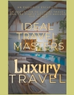 Luxury Travel: An Exquisite Escapade - An Invitation to Luxury Travel and Revel in the Finest Resorts Around the World By Ideal Travel Masters Cover Image