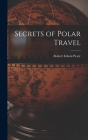 Secrets of Polar Travel By Robert Edwin Peary Cover Image