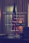 National Security Entrepreneurs and the Making of American Foreign Policy Cover Image