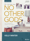 No Other Gods - Revised & Updated - Bible Study Book: The Unrivaled Pursuit of Christ By Kelly Minter Cover Image