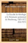 La Faculté de Théologie Et Le Séminaire Protestant de Strasbourg, 1803-1872 (Éd.1923) Cover Image