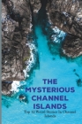 The Mysterious Channel Islands: Top 12 Weird Stories In Channel Islands: Shocked Events Channel Islands By Londa Jarosz Cover Image