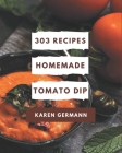303 Homemade Tomato Dip Recipes: The Best Tomato Dip Cookbook on Earth Cover Image