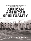 The Fundamentals, Principles and Practices of African American Spirituality By Phyllis Baker Cover Image