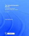 The Astrophotography Manual: A Practical and Scientific Approach to Deep Sky Imaging By Chris Woodhouse Cover Image
