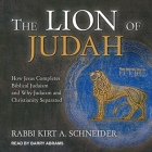 The Lion of Judah: How Jesus Completes Biblical Judaism and Why Judaism and Christianity Separated By Rabbi Kirt a. Schneider, Barry Abrams (Read by) Cover Image