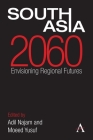 South Asia 2060: Envisioning Regional Futures (Anthem South Asian Studies) By Adil Najam (Editor), Moeed Yusuf (Editor) Cover Image
