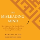 The Misleading Mind: How We Create Our Own Problems and How Buddhist Psychology Can Help Us Solve Them By Karuna Cayton, Stephen R. Thorne (Read by) Cover Image
