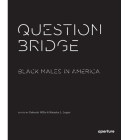 Question Bridge: Black Males in America By Deborah Willis, Deborah Willis (Editor), Natasha L. Logan (Editor) Cover Image