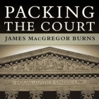 Packing the Court Lib/E: The Rise of Judicial Power and the Coming Crisis of the Supreme Court Cover Image