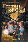 Fortress of Gold: Book Two of the Magicians Gold Series By David Harten Watson Cover Image