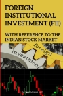 FOREIGN INSTITUTIONAL INVESTMENT (FII) With reference to the Indian Stock Market By M. Shanmukha Rao Cover Image