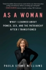 As a Woman: What I Learned about Power, Sex, and the Patriarchy after I Transitioned By Paula Stone Williams Cover Image