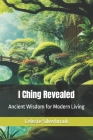 I Ching Revealed: Ancient Wisdom for Modern Living Cover Image
