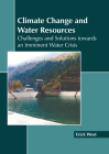 Climate Change and Water Resources: Challenges and Solutions Towards an Imminent Water Crisis By Erick West (Editor) Cover Image