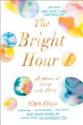 The Bright Hour: A Memoir of Living and Dying Cover Image