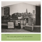 The Life and Death of Buildings: On Photography and Time By Joel Smith (Contributions by) Cover Image