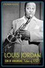 Louis Jordan: Son of Arkansas, Father of R&B By Stephen Koch Cover Image