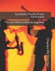 Symbolic Feasts of our Perfection: The sanctified celebrate together By Charles Pk Watcher Cover Image