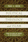 Political Theology and Islam: From the Birth of Empire to the Modern State By Paul L. Heck Cover Image