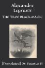 Alexandre Legran's: The True Black Magic By [translated] Dr Faustus IV Cover Image
