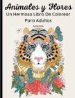 Animales y Flores - Un Hermoso Libro De Colorear Para Adultos: 62 Maravillosos Dibujos de animales salvajes y domésticos, pájaros, peces e insectos co Cover Image