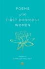 Poems of the First Buddhist Women: A Translation of the Therigatha (Murty Classical Library of India #3) By Charles Hallisey (Translator) Cover Image