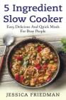 5 Ingredient Slow Cooker: Easy, Delicious, and Quick Meals for Busy People By Sara Wilson Cover Image