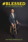 #BLESSED as You CHOOSE to Be By Matthew Maniscalco Cover Image