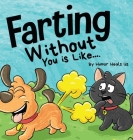 Farting Without You is Like: A Funny Perspective From a Dog Who Farts By Humor Heals Us Cover Image